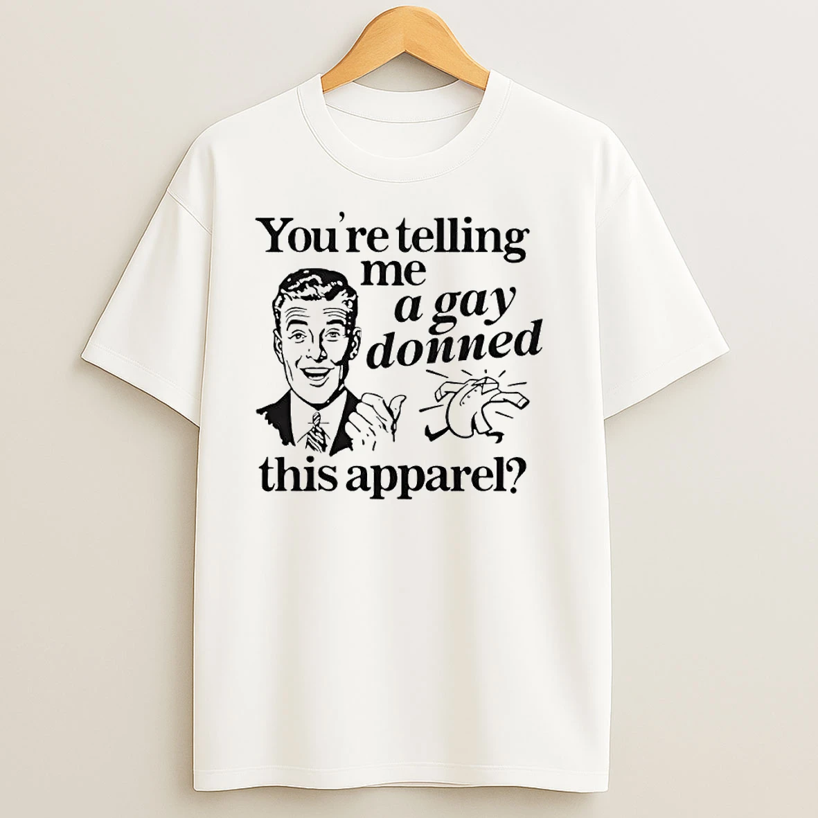 Youre Telling Me A Gay Donned This Apparel Ornaments T Shirts