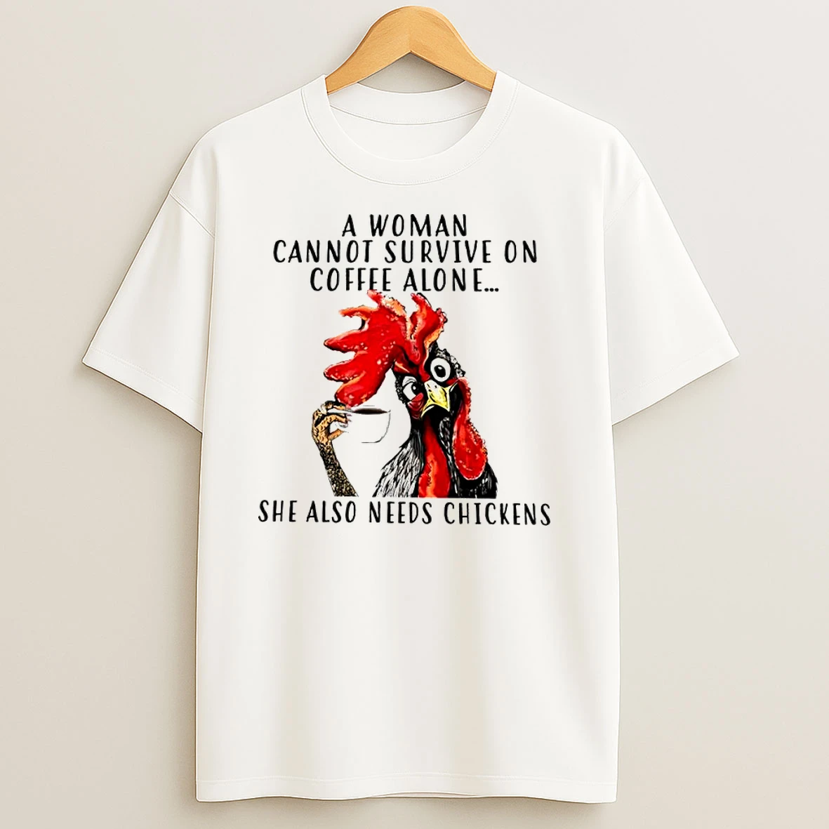 Chicken A Woman Cannot Survive On Coffee Alone She Also Needs Chickens Classic Shirts