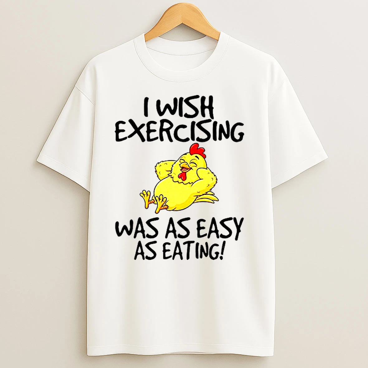 Chicken I Wish Exercising Was As Easy As Eating Classic Shirts
