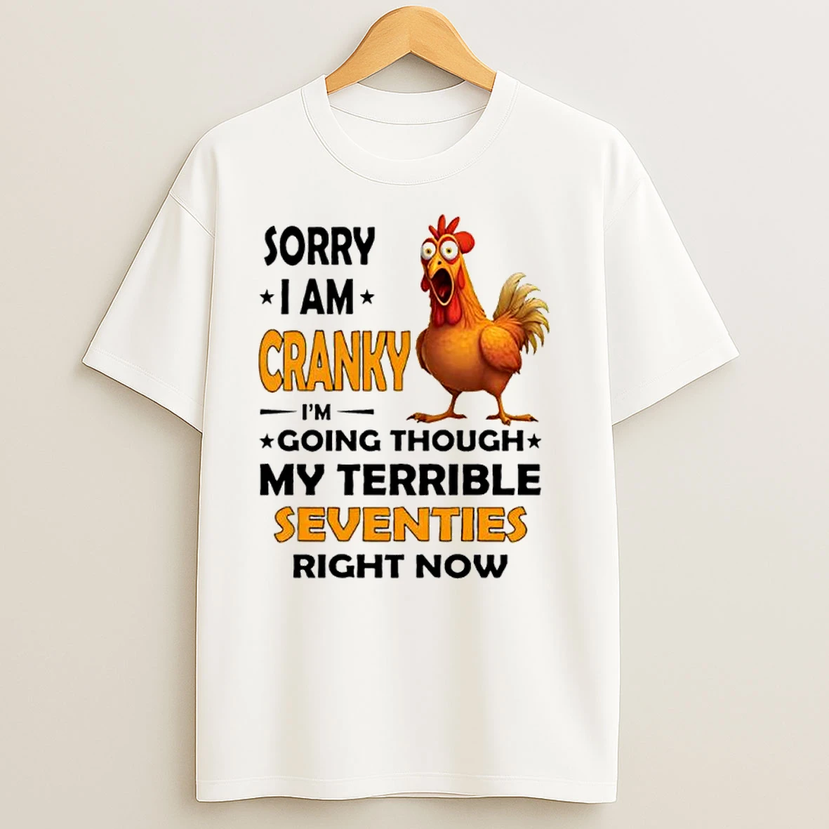 Chicken Sorry I Am Cranky Im Going Through My Terrible Seventies Right Now Classic Shirts