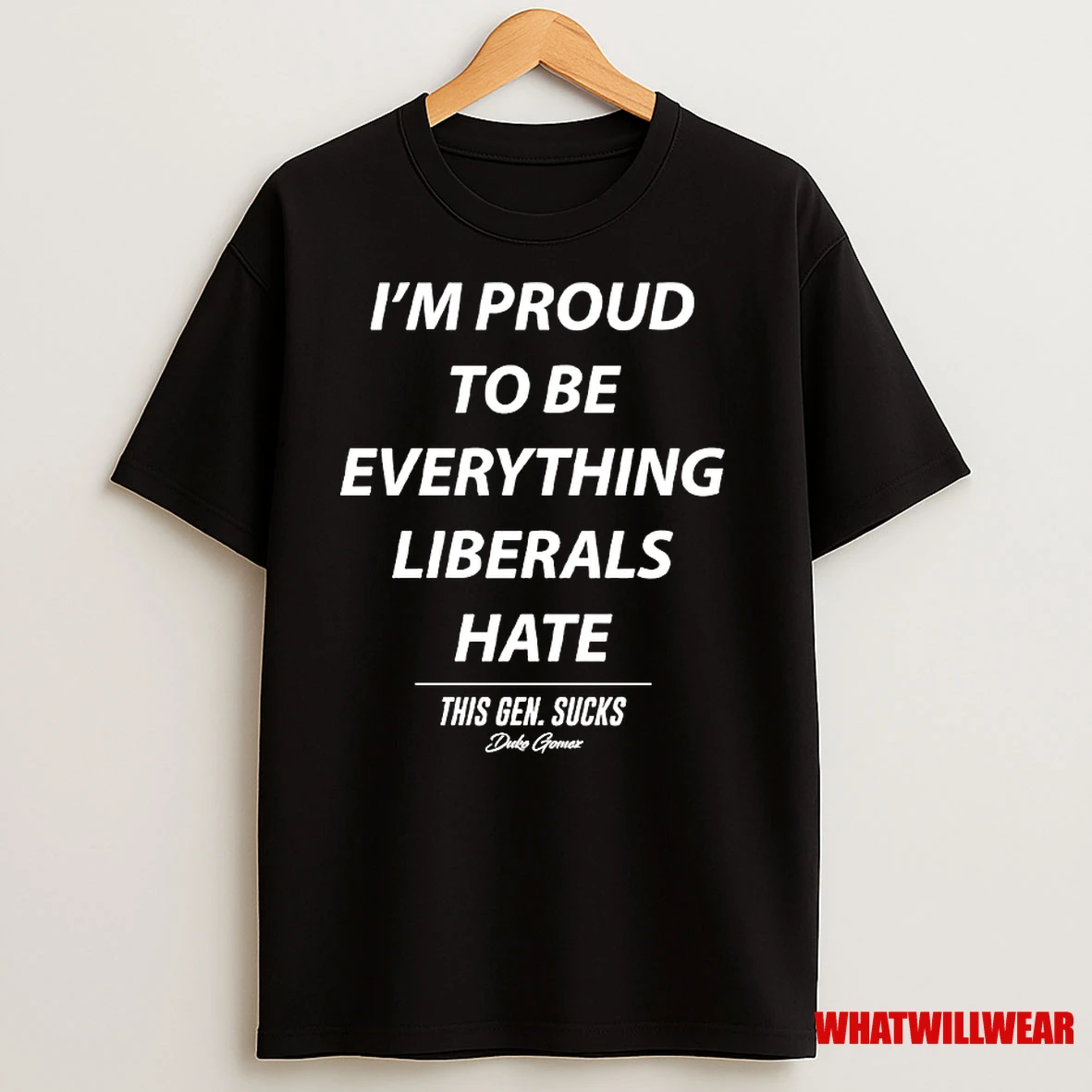 Duke Gomez Im Proud To Be Everything Liberals Hate This Gen Sucks Classic Shirts