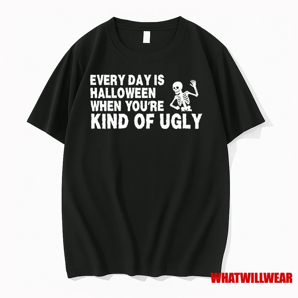 Every Day Is Halloween When Youre Kind Of Ugly Skeleton Classic Shirts