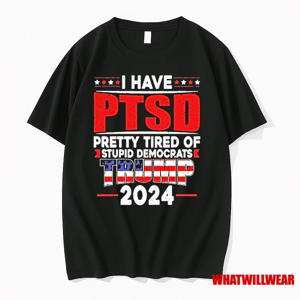 I Have Ptsd Pretty Tired Of Stupid Democrats Trump 2024 Shirts