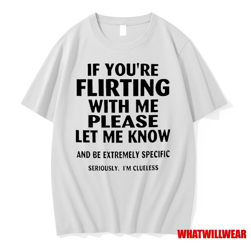 If Youre Flirting With Me Please Let Me Know And Be Extremely Specific Classic Shirts