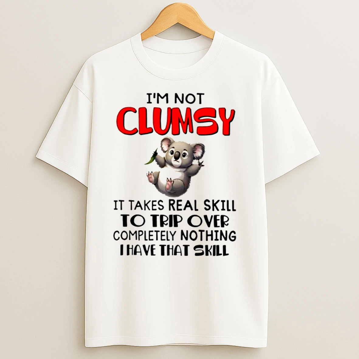 Koala Im Not Clumsy It Takes Real Skill To Trip Over Completely Nothing I Have That Skill Classic Shirts