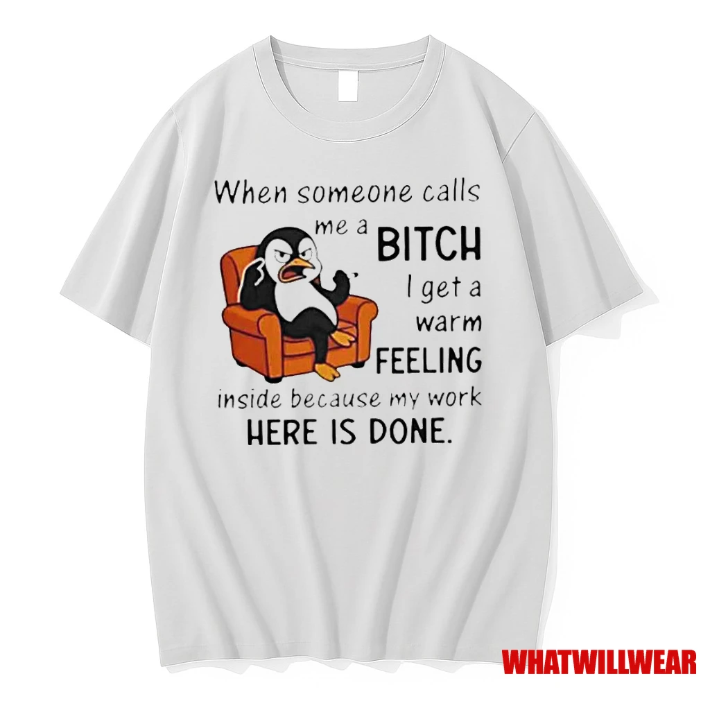 Penguin When Someone Calls A Me Bitch I Get A Warm Feeling Inside Because My Work Here Is Done Classic Shirts