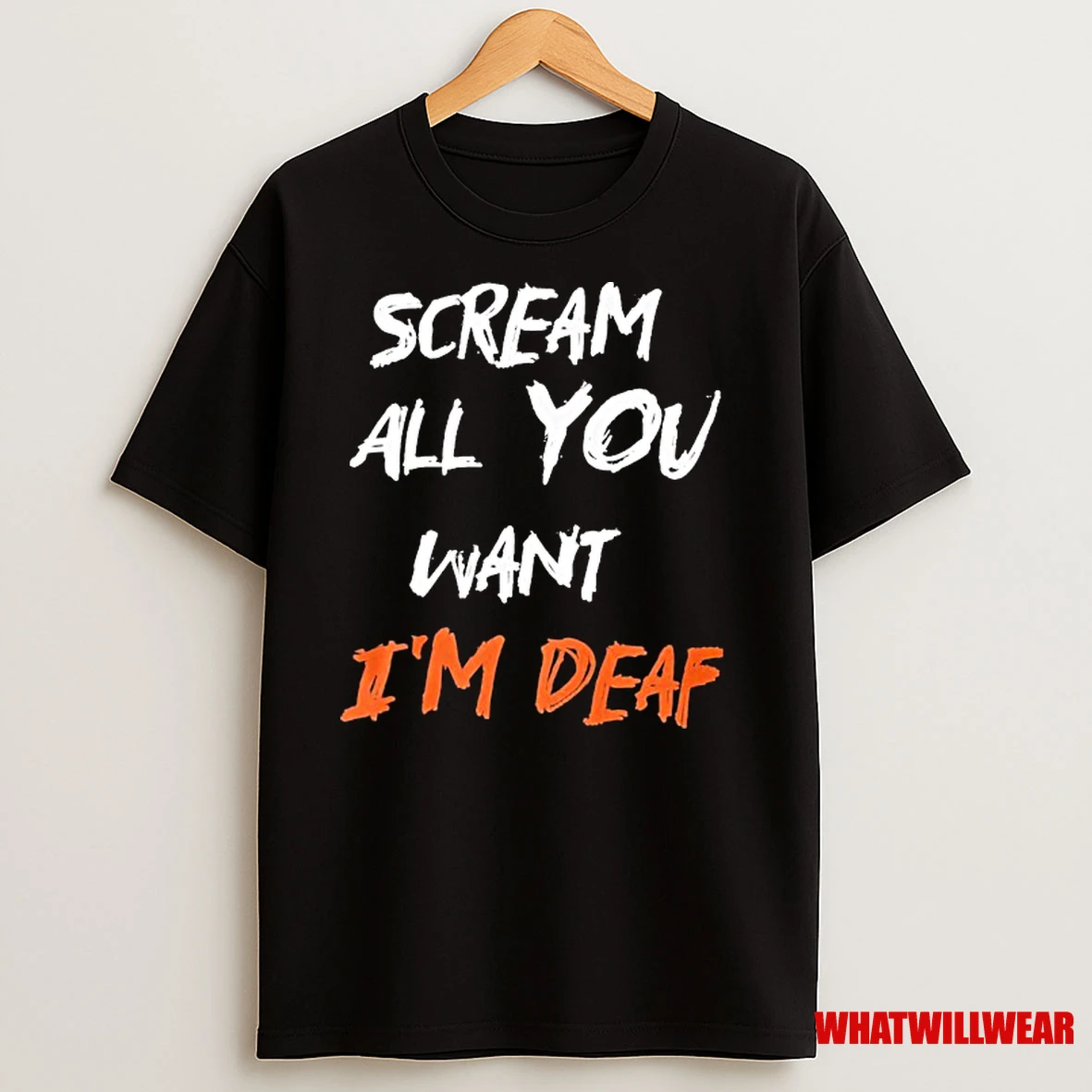 Scream All You Want Im Deaf Shirts