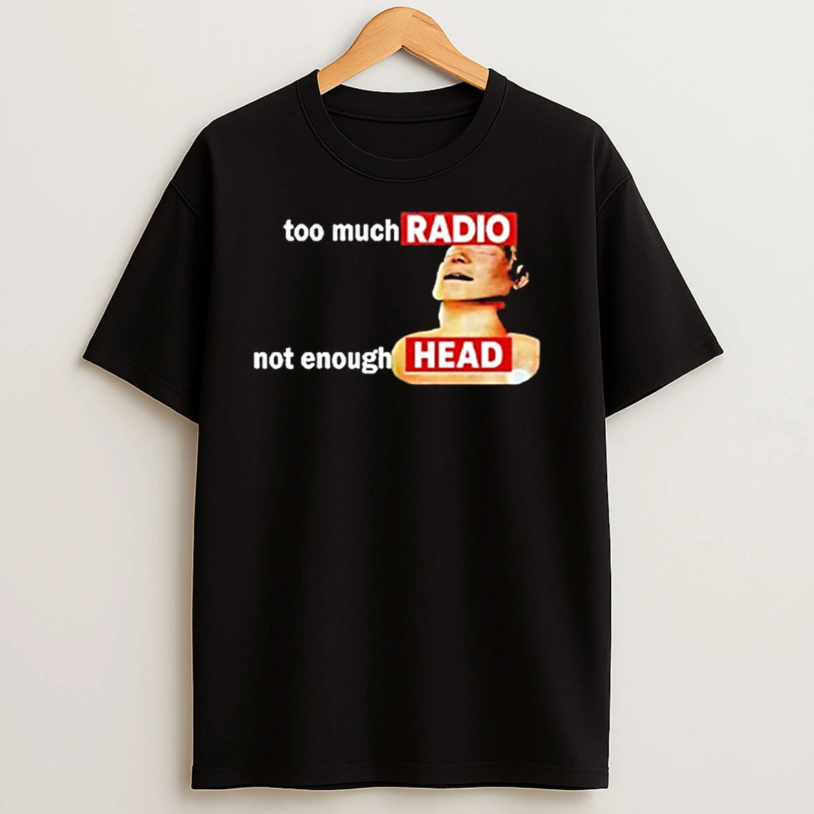 Too Much Radio Not Enough Head Shirts
