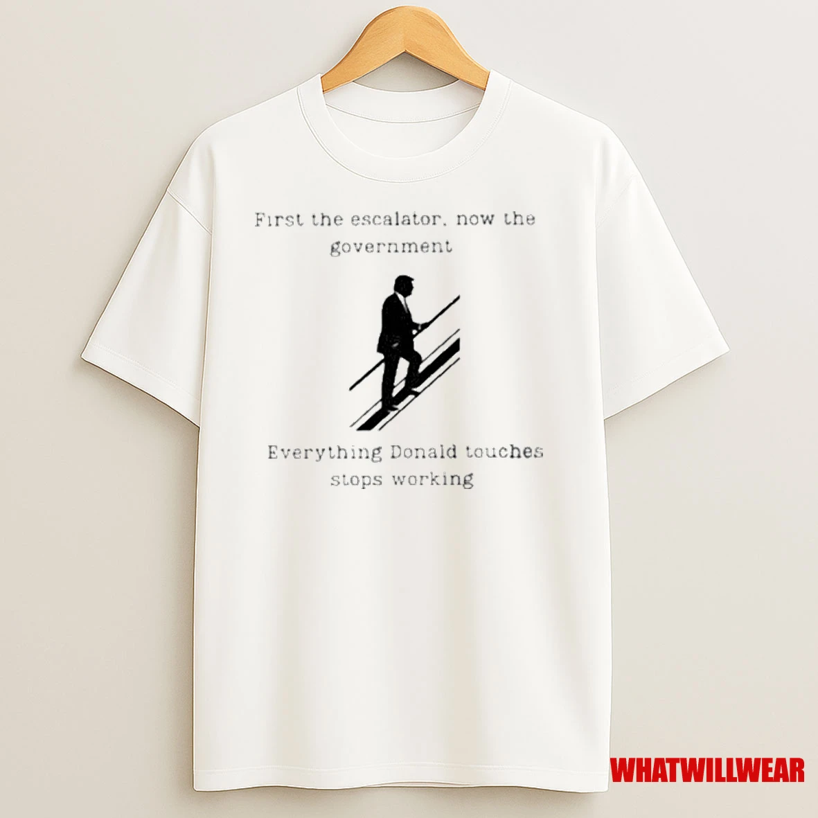 Trump First The Escalator Now The Government Everything Donald Touches Stops Working Shirts