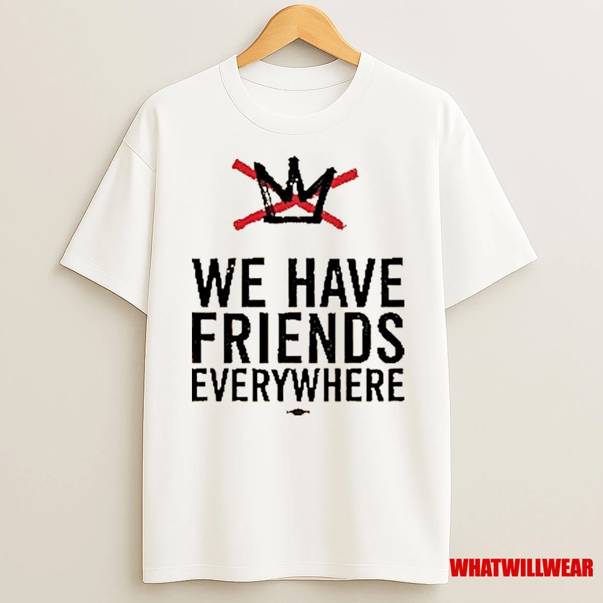 We Have Friends Everywhere Shirts