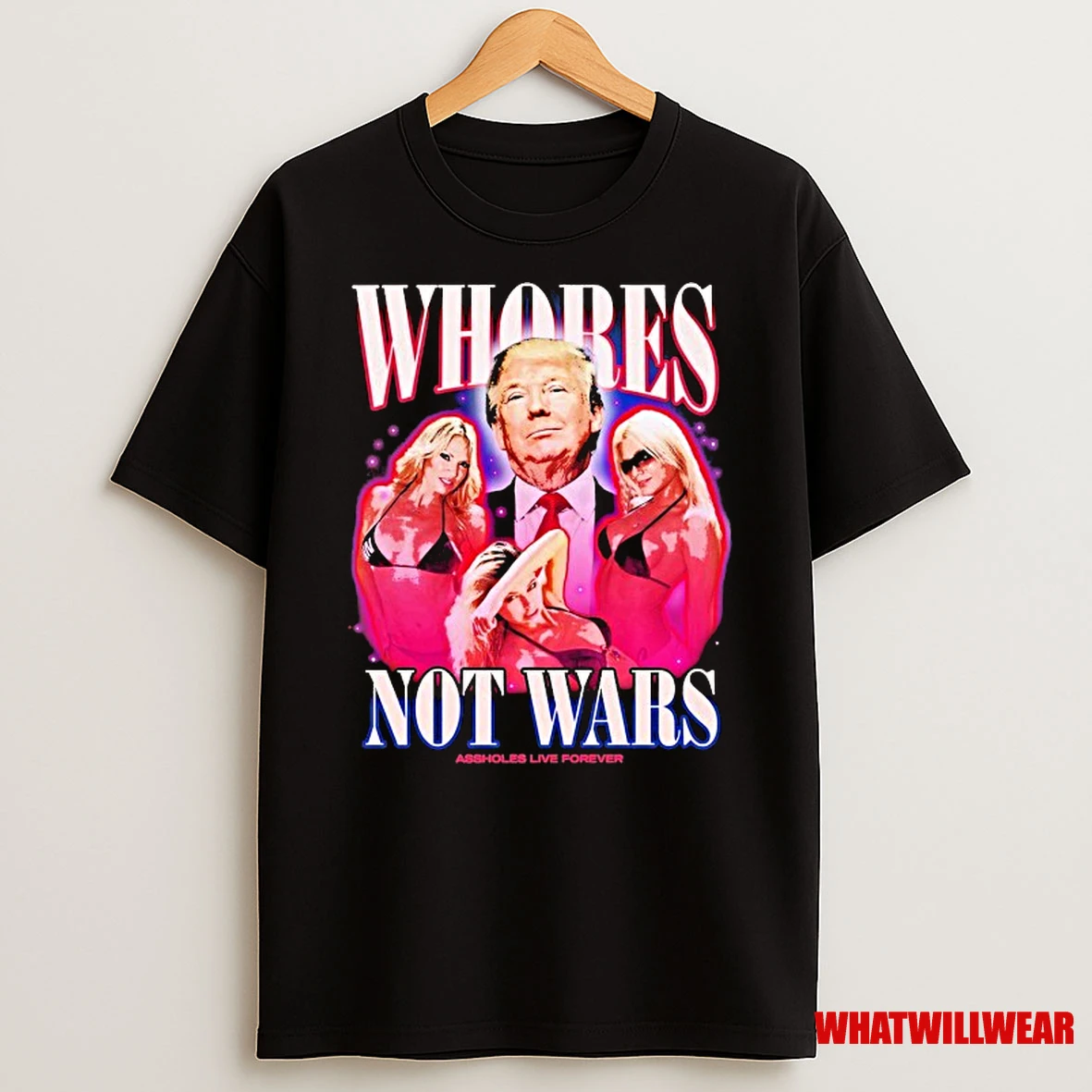 Whores Not Wars Trump Assholes Live Forever Shirts