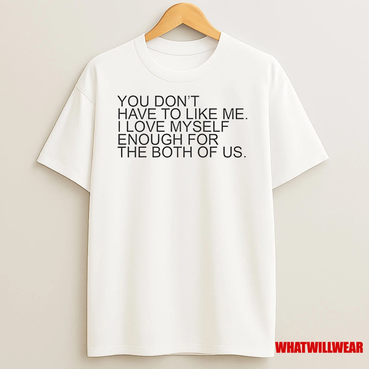 You Dont Have To Like Me I Love Myself Enough For The Both Of Us Classic Shirts