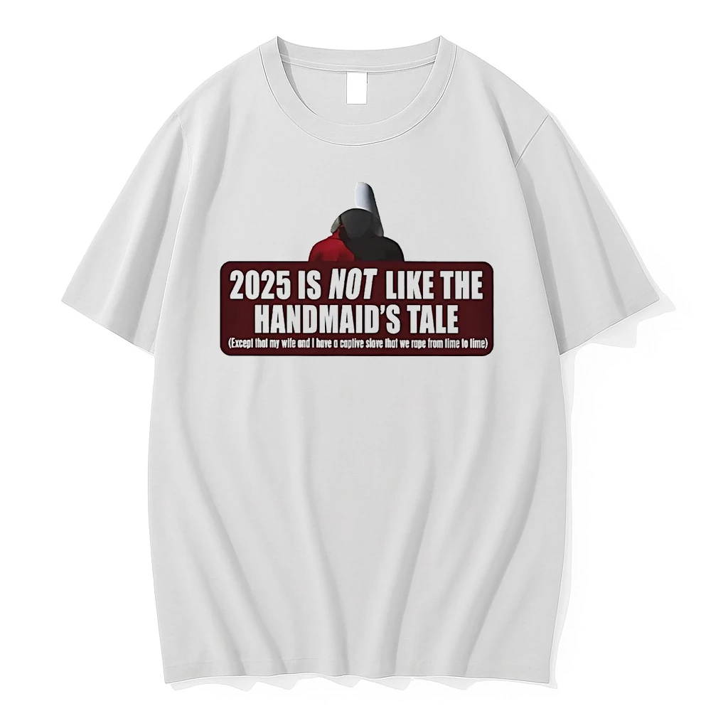 2025 Is Not Like The Handmaids Tale Except That My Wife I Have A Captive Slave Shirts