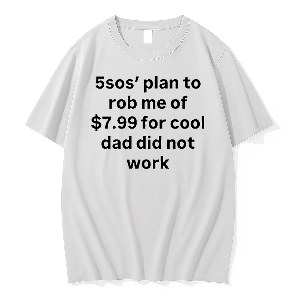 5sos Plan To Rob Me Of 7 99 For Cool Dad Did Not Work Shirts
