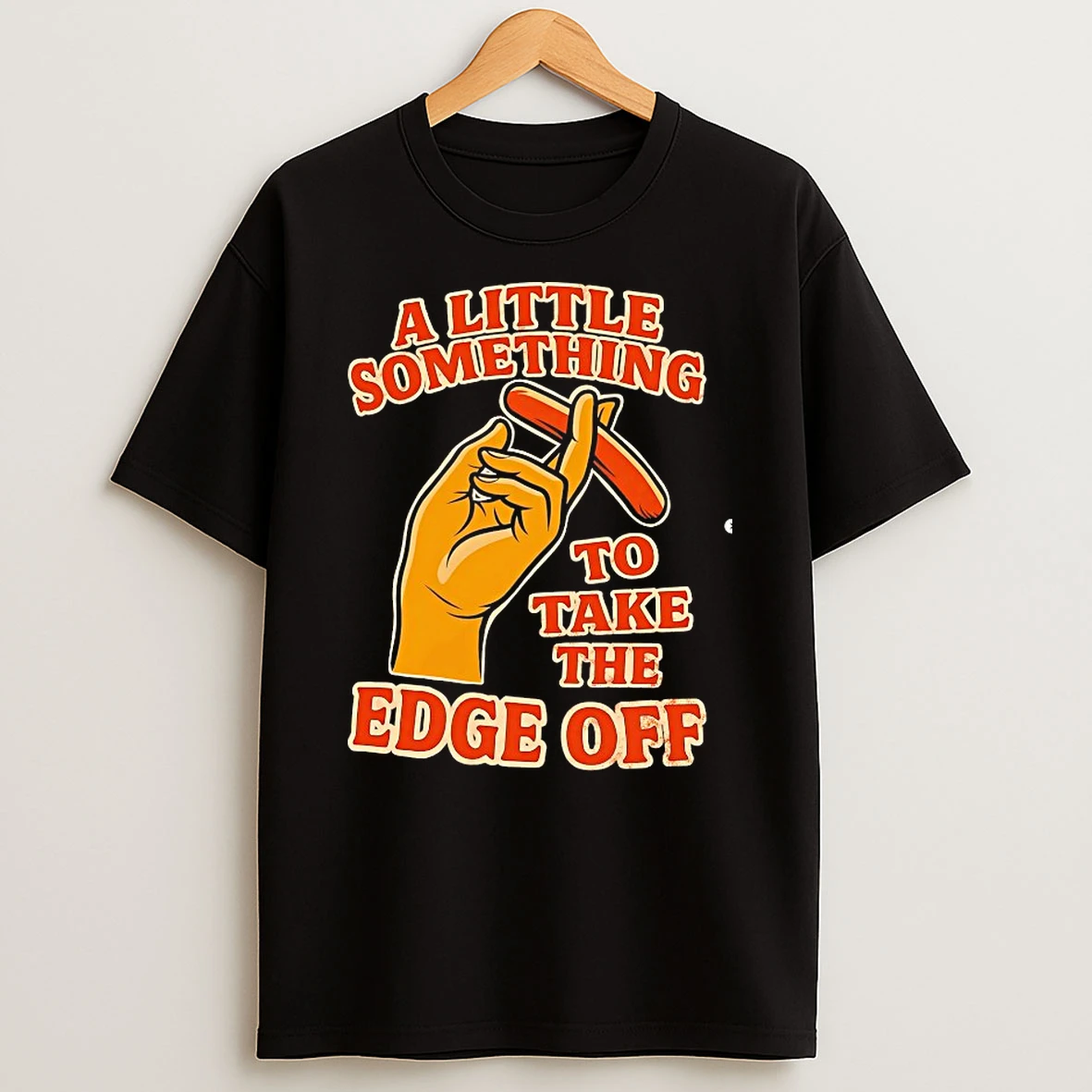 A Little Something To Take The Edge Off Shirts