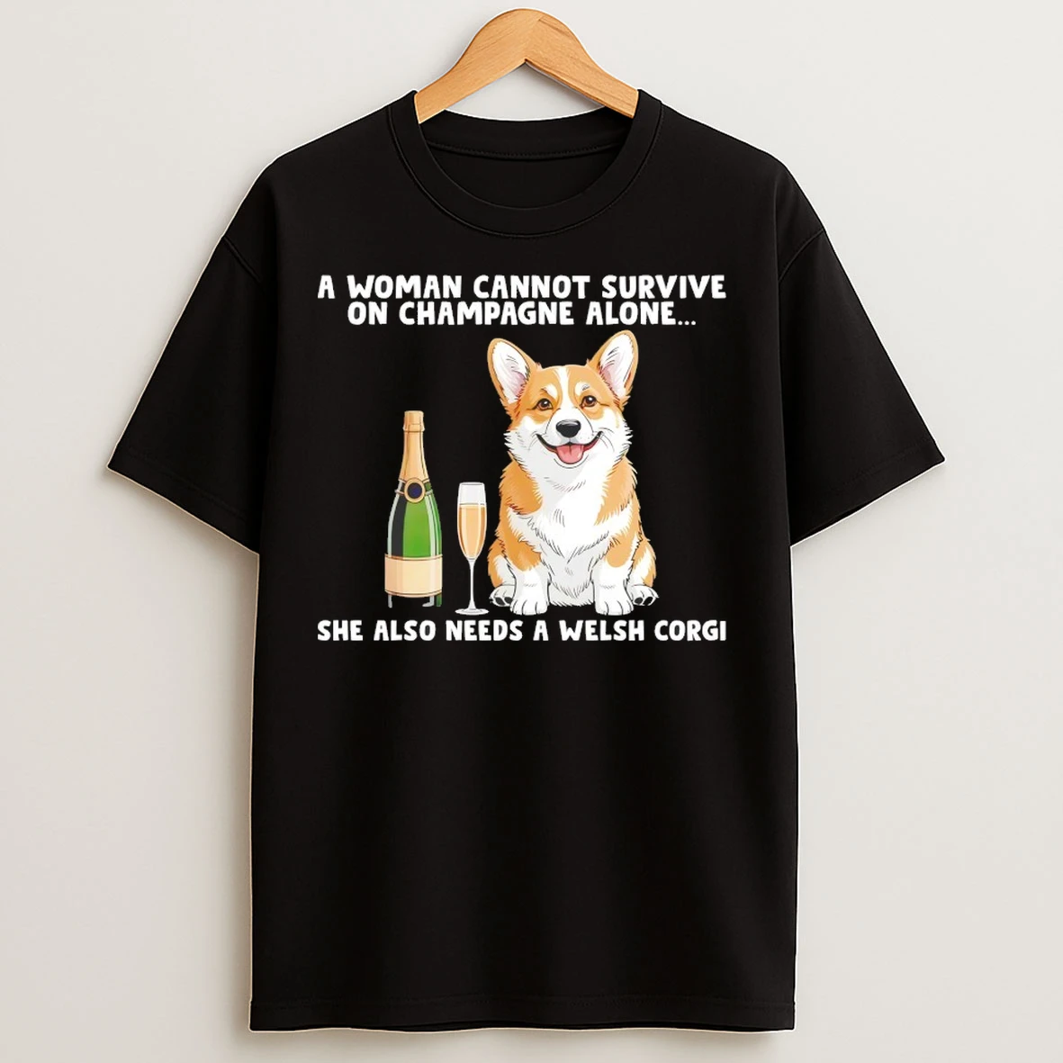 A Woman Cannot Survive On Champagne Alone She Also Needs A Welsh Corgi T Shirts