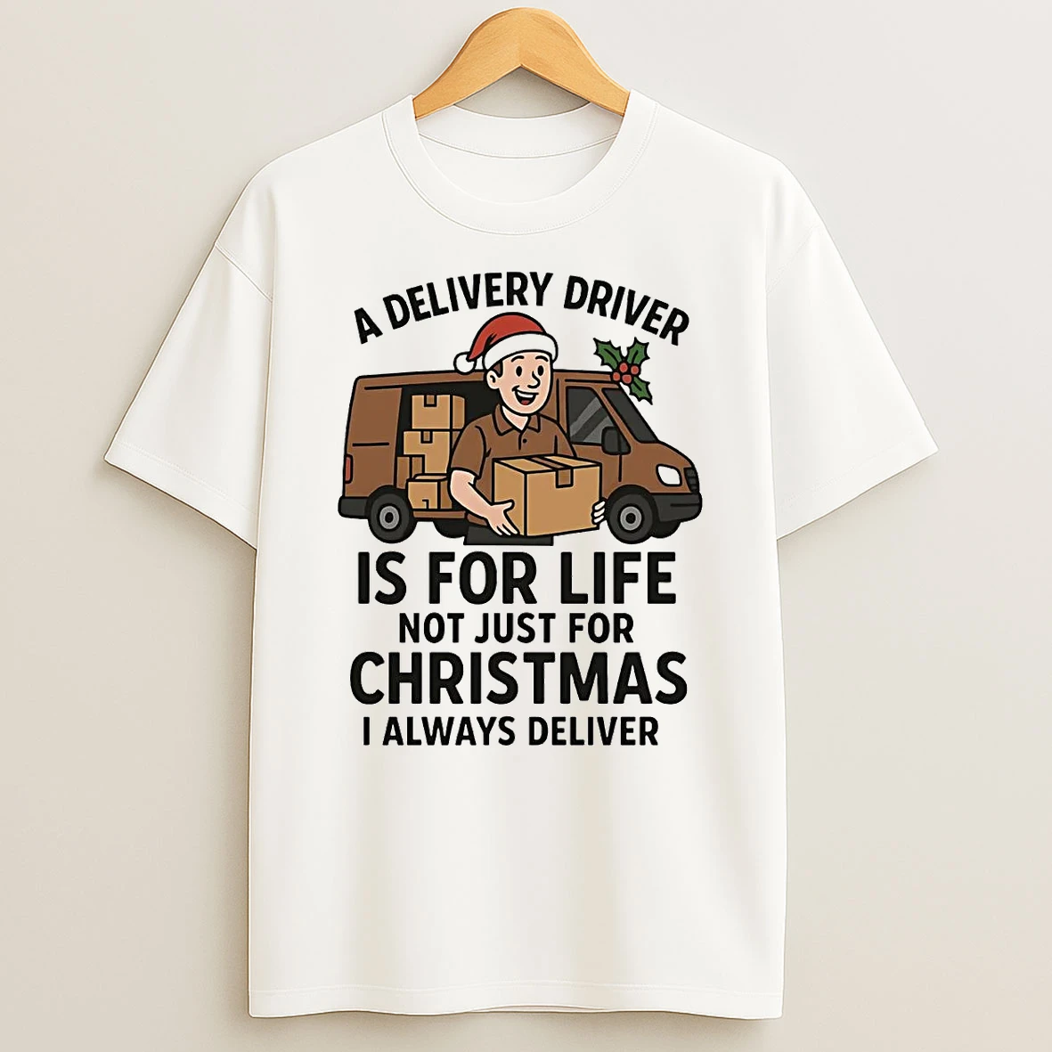 A Delivery Driver Is For Life Not Just For Christmas I Always Deliver Shirts