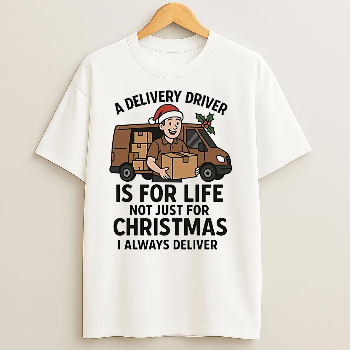 A Delivery Driver Is For Life Not Just For Christmas I Always Deliver T Shirts
