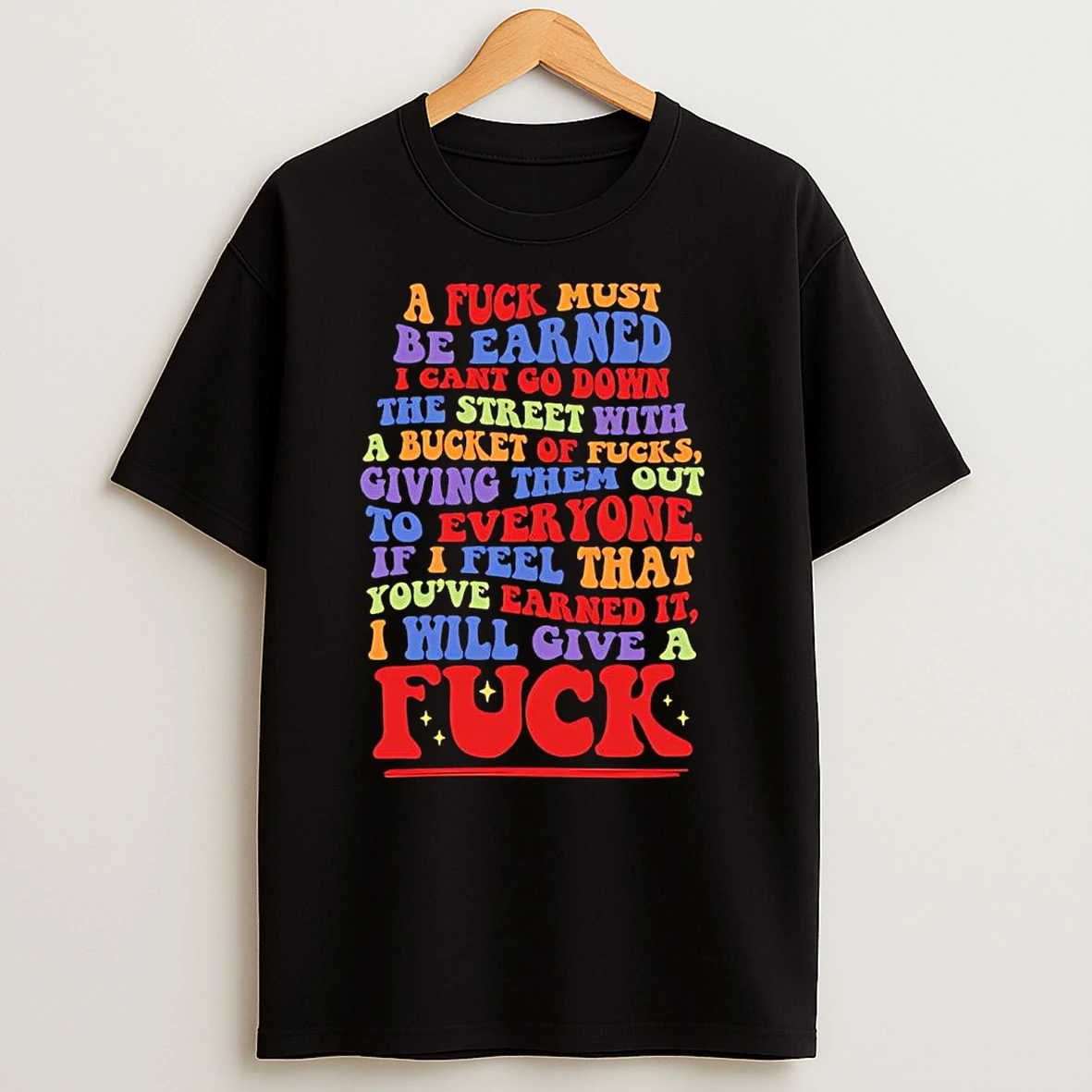 A Fuck Must Be Earned I Cant Go Down The Street With A Bucket Of Fuck T Shirts
