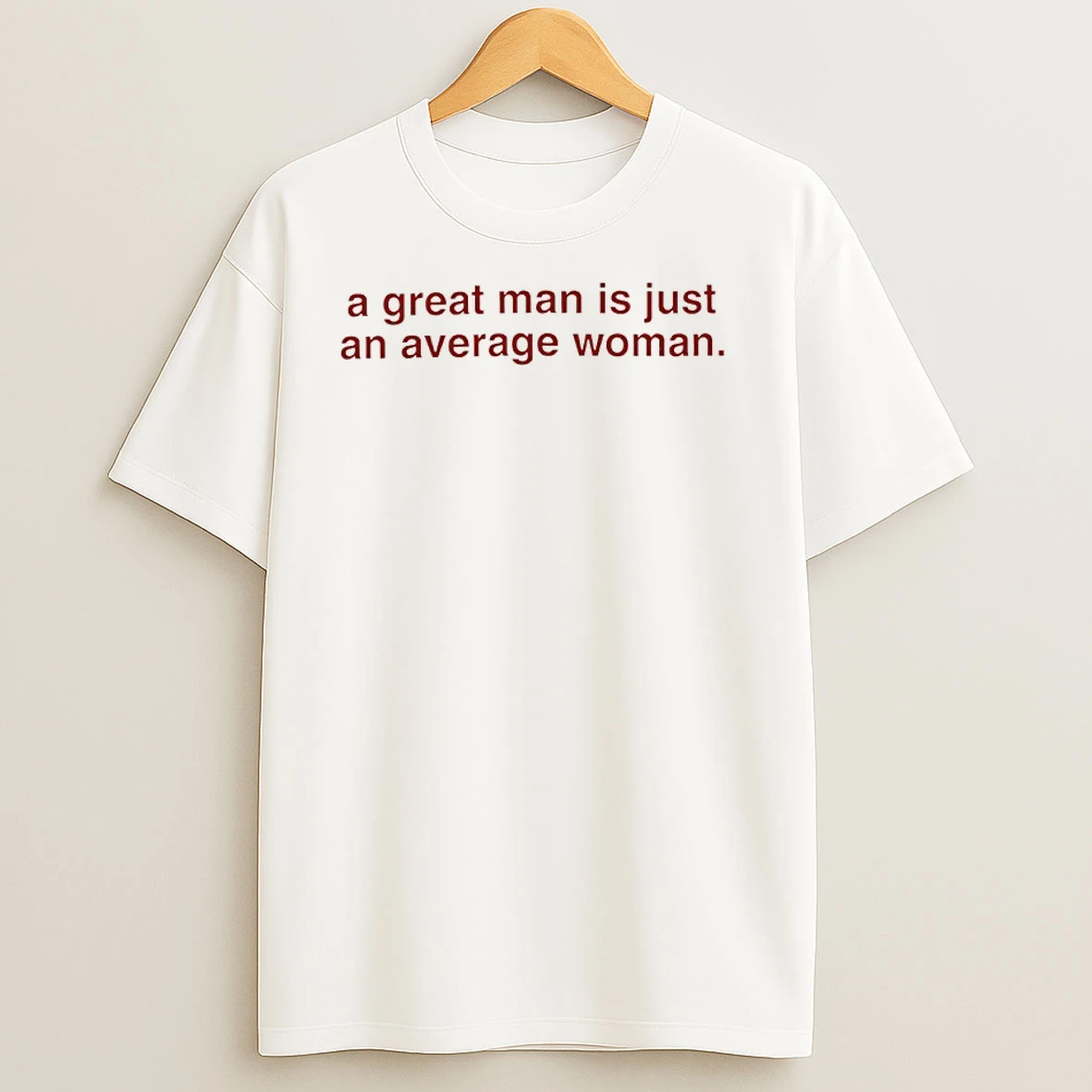 A Great Man Is Just An Average Woman T Shirts