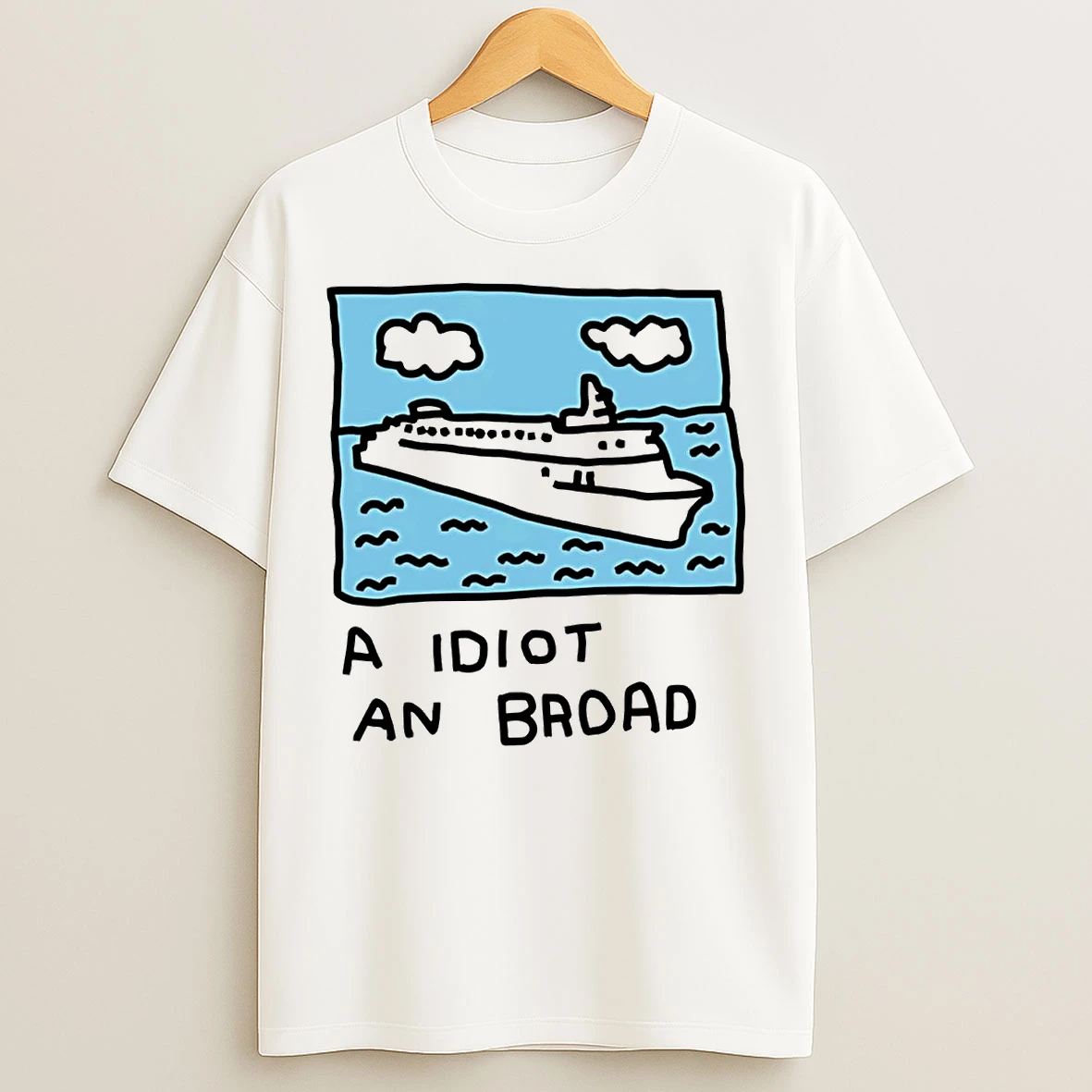 A Idiot An Broad T Shirts