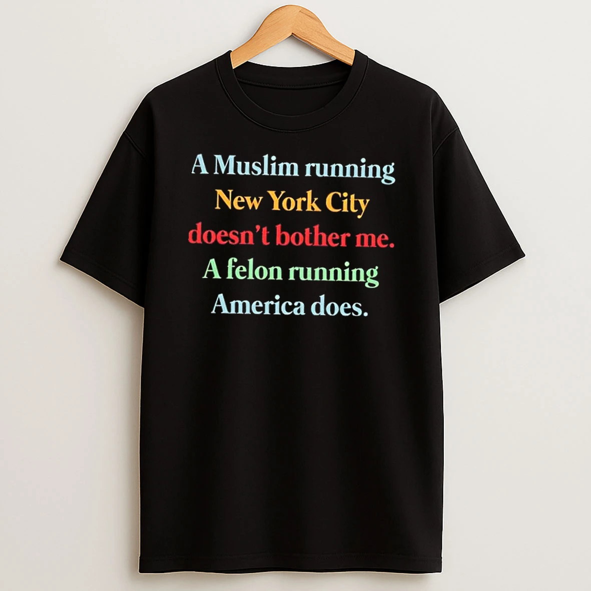 A Muslim Running Nyc Doesnt Bother Me A Felon Running America Does Shirts