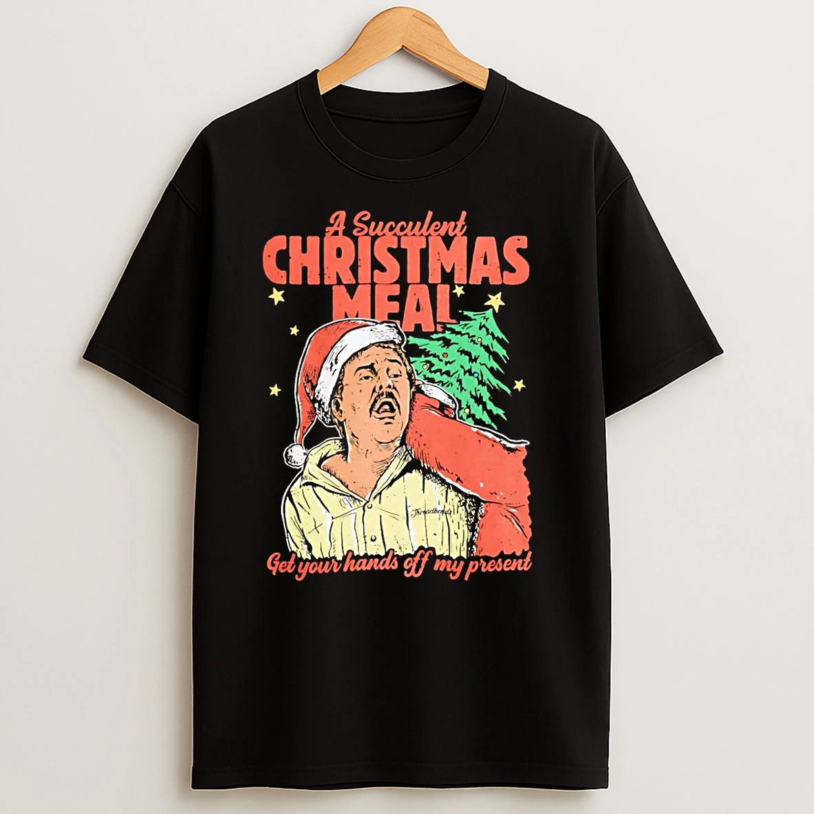 A Succulent Christmas Meal Get Your Hands Off My Present T Shirts