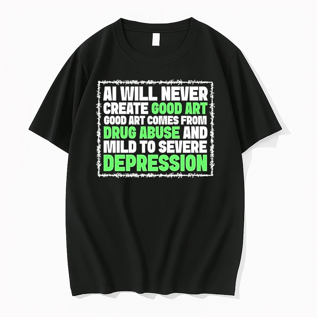 Ai Will Never Create Good Art Good Art Comes From Drug Abuse And Mild To Severe Depression Shirts