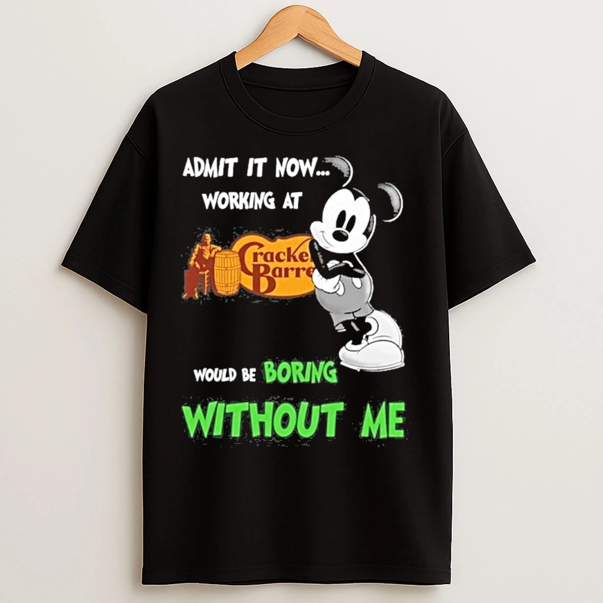 Admit It Now Working At Cracker Barrel Logo Mickey Mouse Would Be Boring Without Me T Shirts