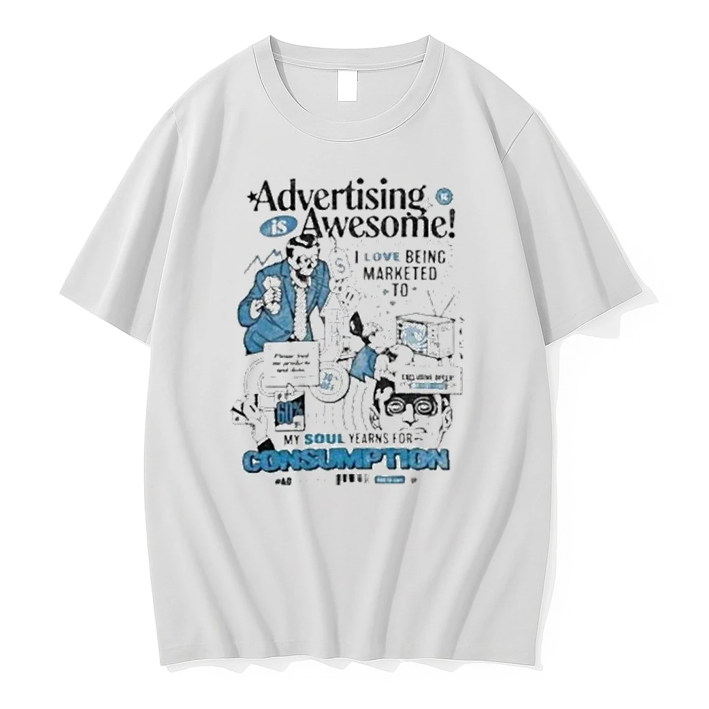 Advertising Is Awesome I Love Being Marketed To My Soul Yearns For Consumption Shirts