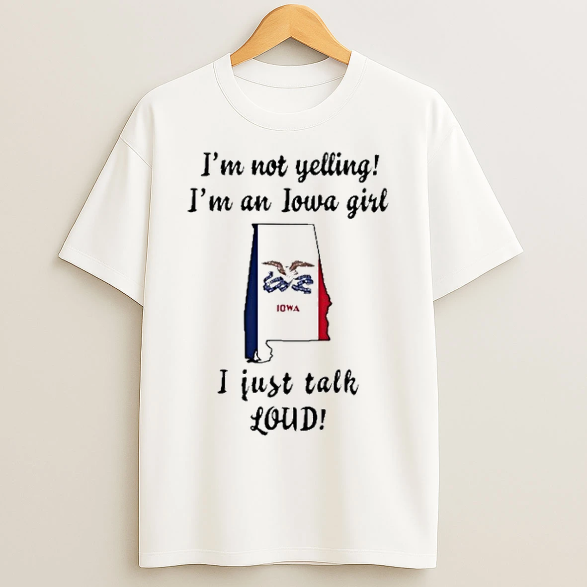 Alabama Map Im Not Yelling Im An Iowa Girl I Just Talk Loud T Shirts
