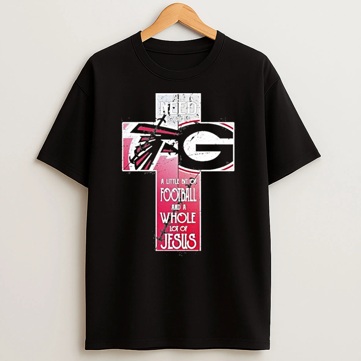 All I Need Today Is A Little Bit Of Falcons And Bulldogs A Whole Lot Of Jesus Shirts