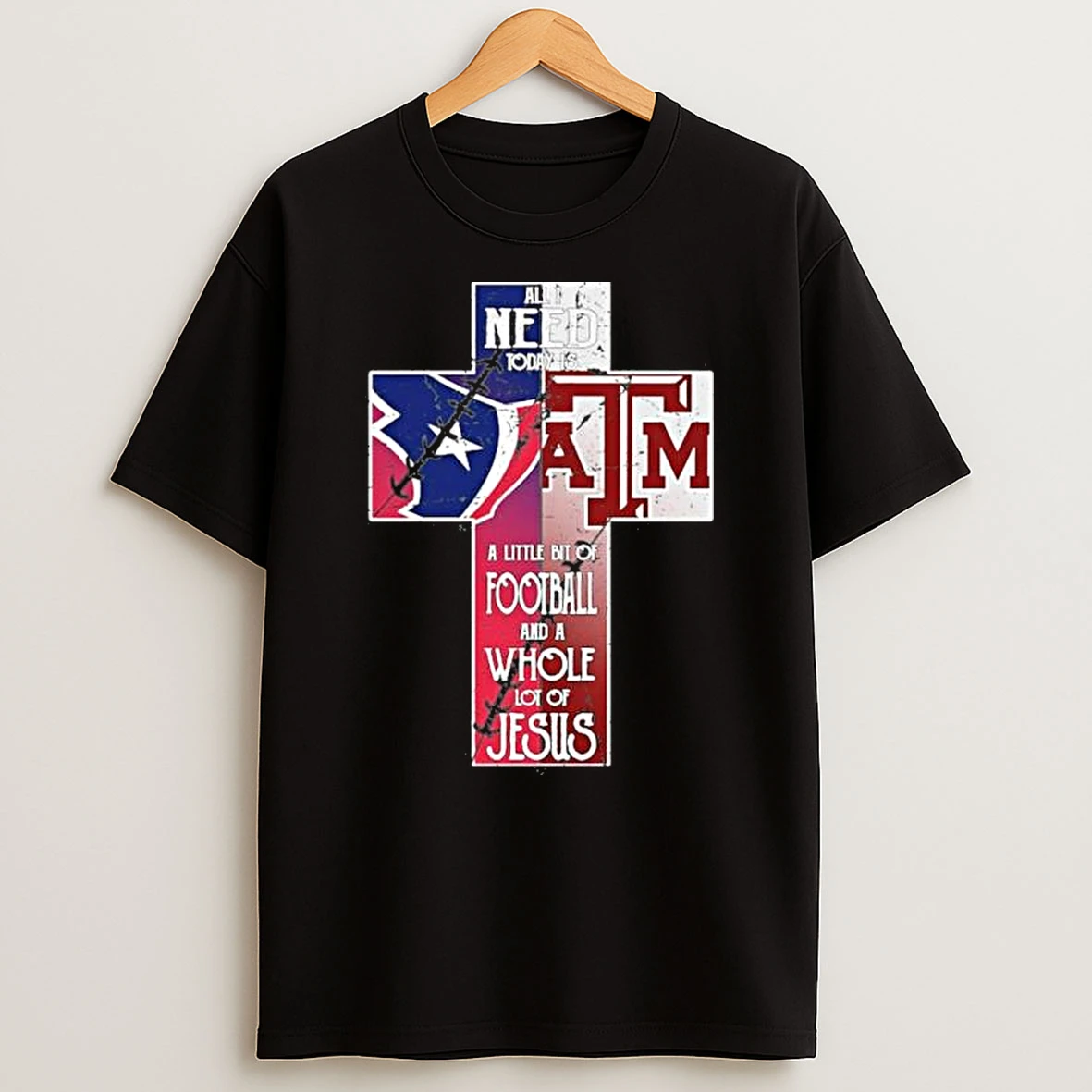 All I Need Today Is A Little Bit Of Texas And Aggies And A Whole Lot Of Jesus Shirts