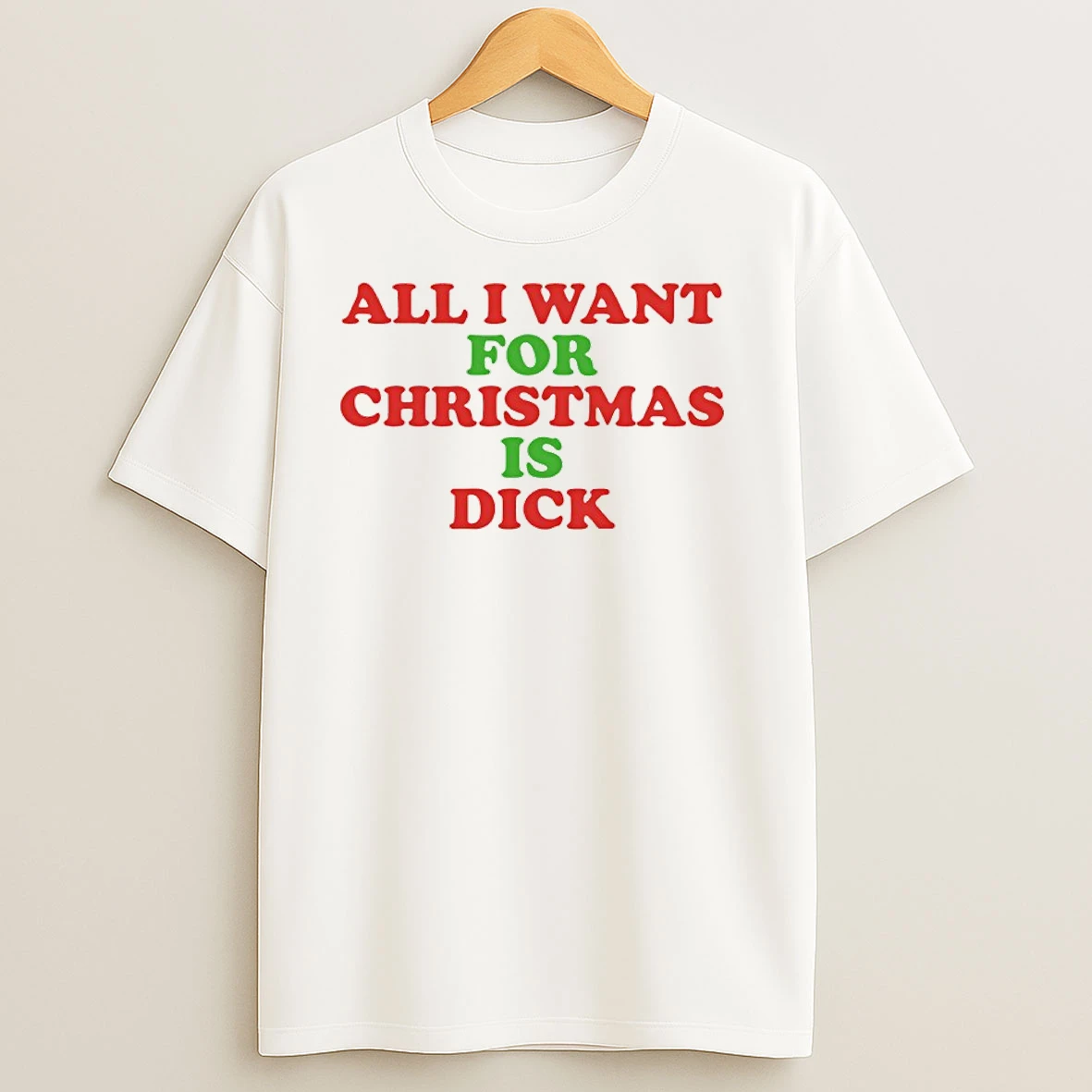 All I Want For Christmas Is Dick 2025 T Shirts