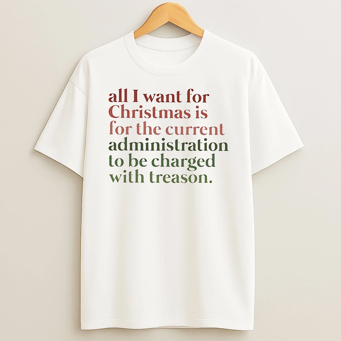 All I Want For Christmas Is For Current Administration Charged With Treason Shirts