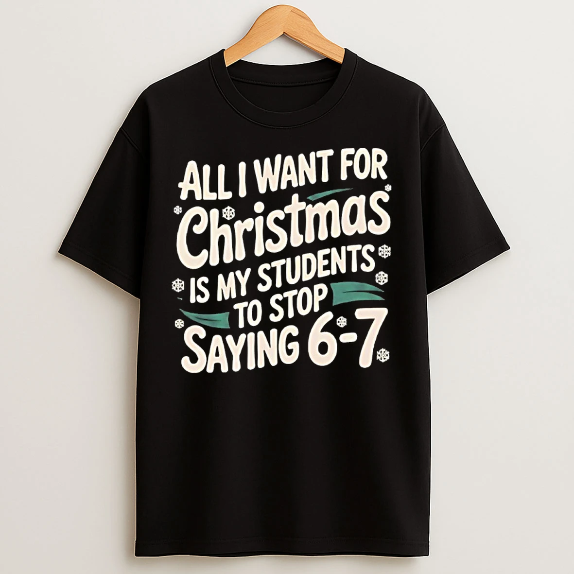 All I Want For Christmas Is My Students To Stop Saying 6 7 T Shirts