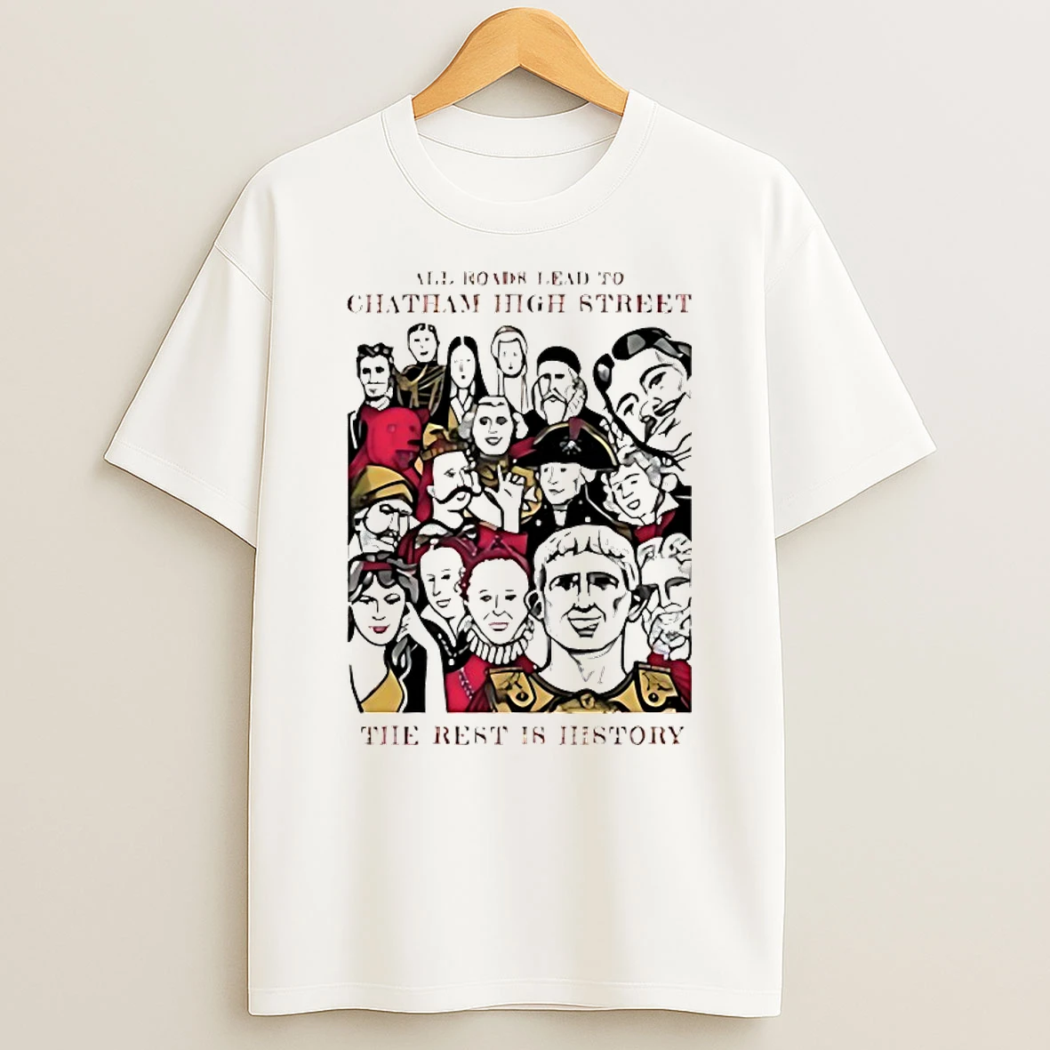 All Road Lead To Chatham High Street The Rest Is History Shirts