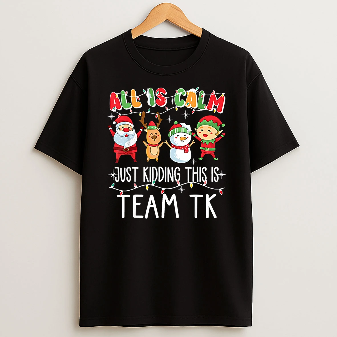 All Is Calm Just Kidding This Is Team Tk Xmas Squad Shirts
