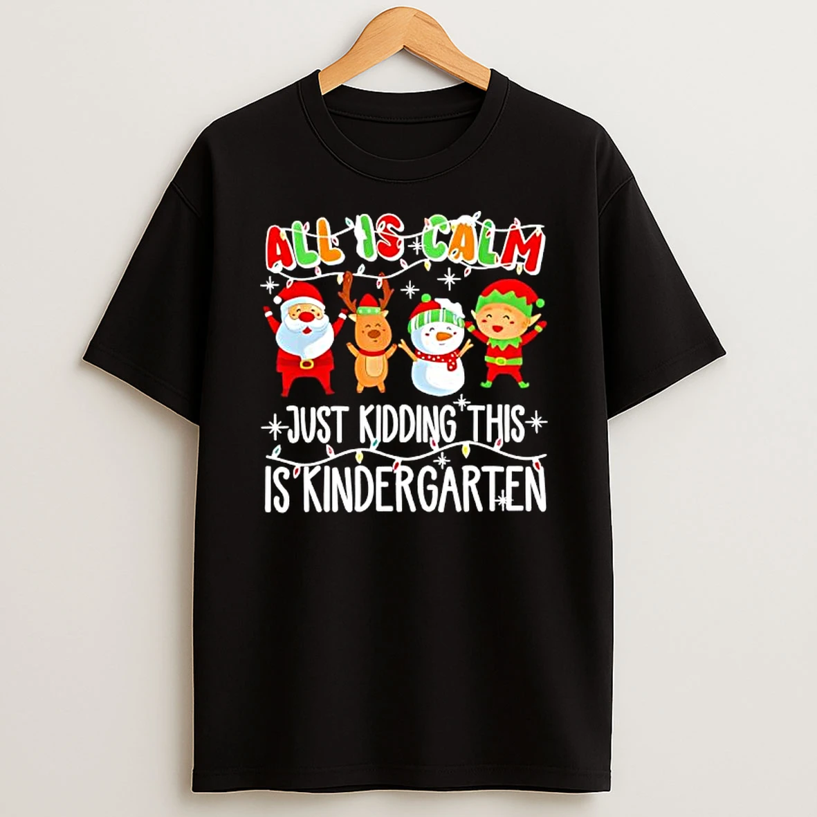 All Is Calm Just Kidding This Is Kindergarten Christmas Shirts