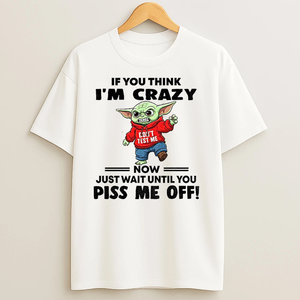 Angry Baby Yoda If You Think Im Crazy Now Just Wait Until You Piss Me Off T Shirts