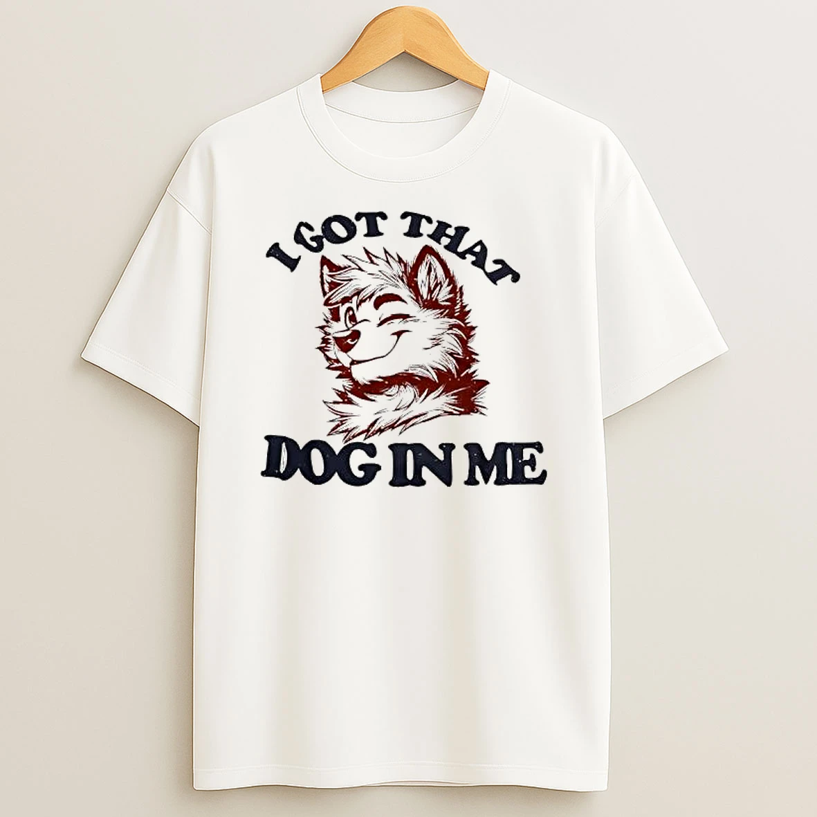 Anthropomorphic Dog I Got That Dog In Me Shirts