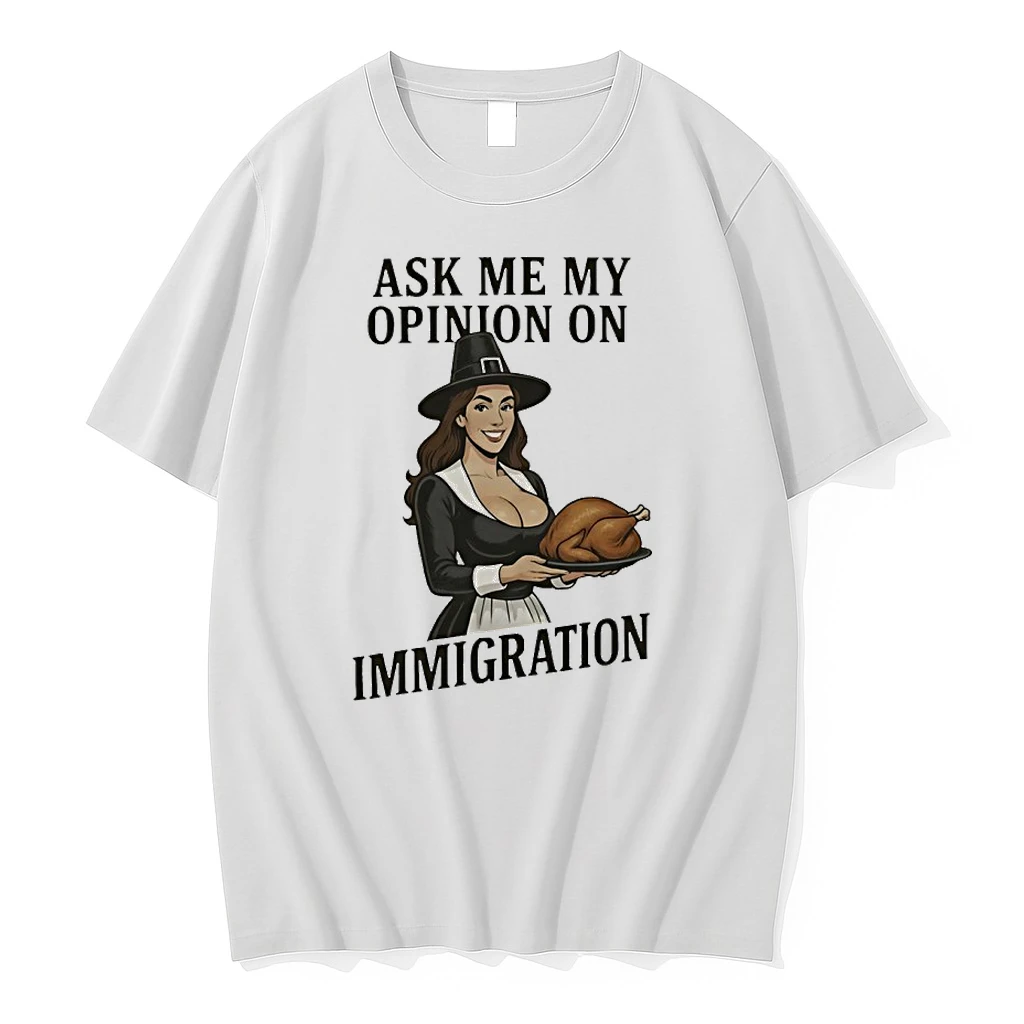 Ask Me My Opinion On Immigration Happy Thanksgiving Shirts