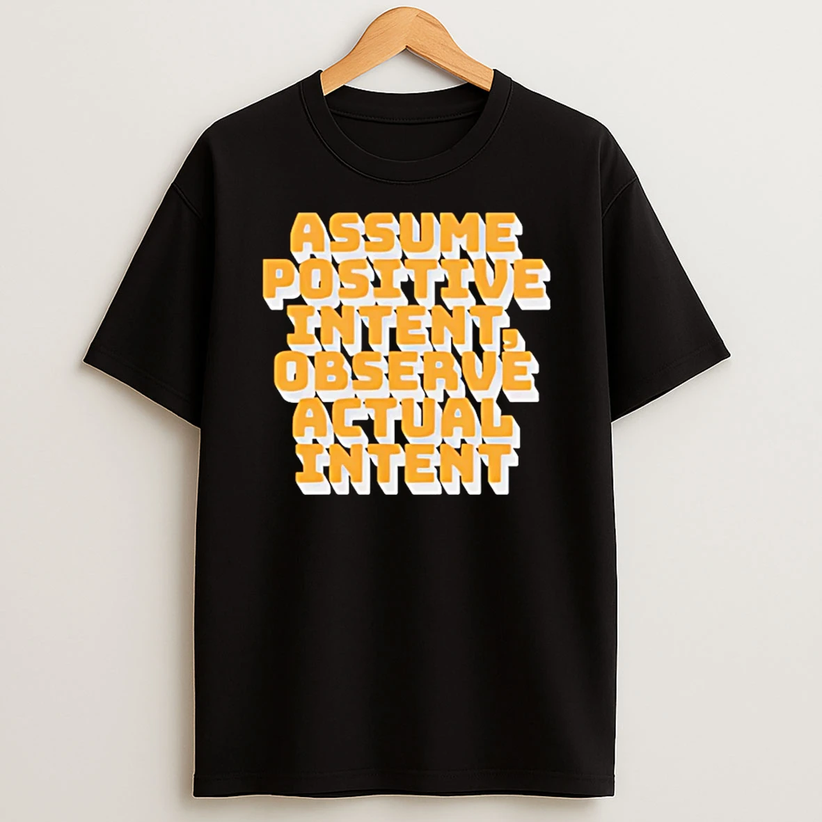 Assume Positive Intent Observe Actual Intent Shirts