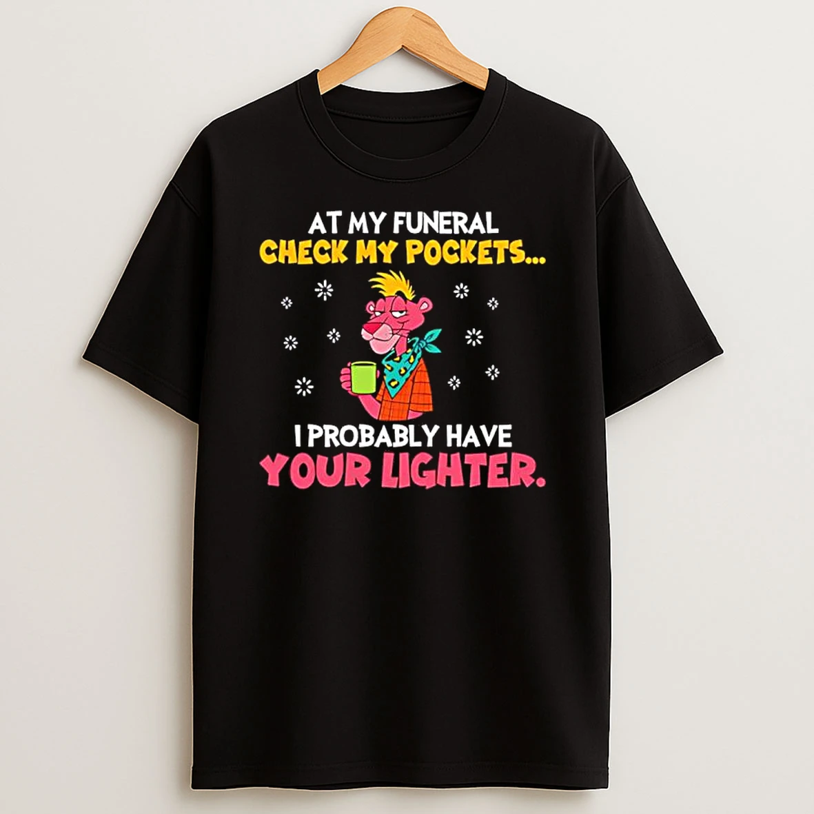 At My Funeral Check My Pockets I Probably Have Your Lighter Pink Panther Shirts