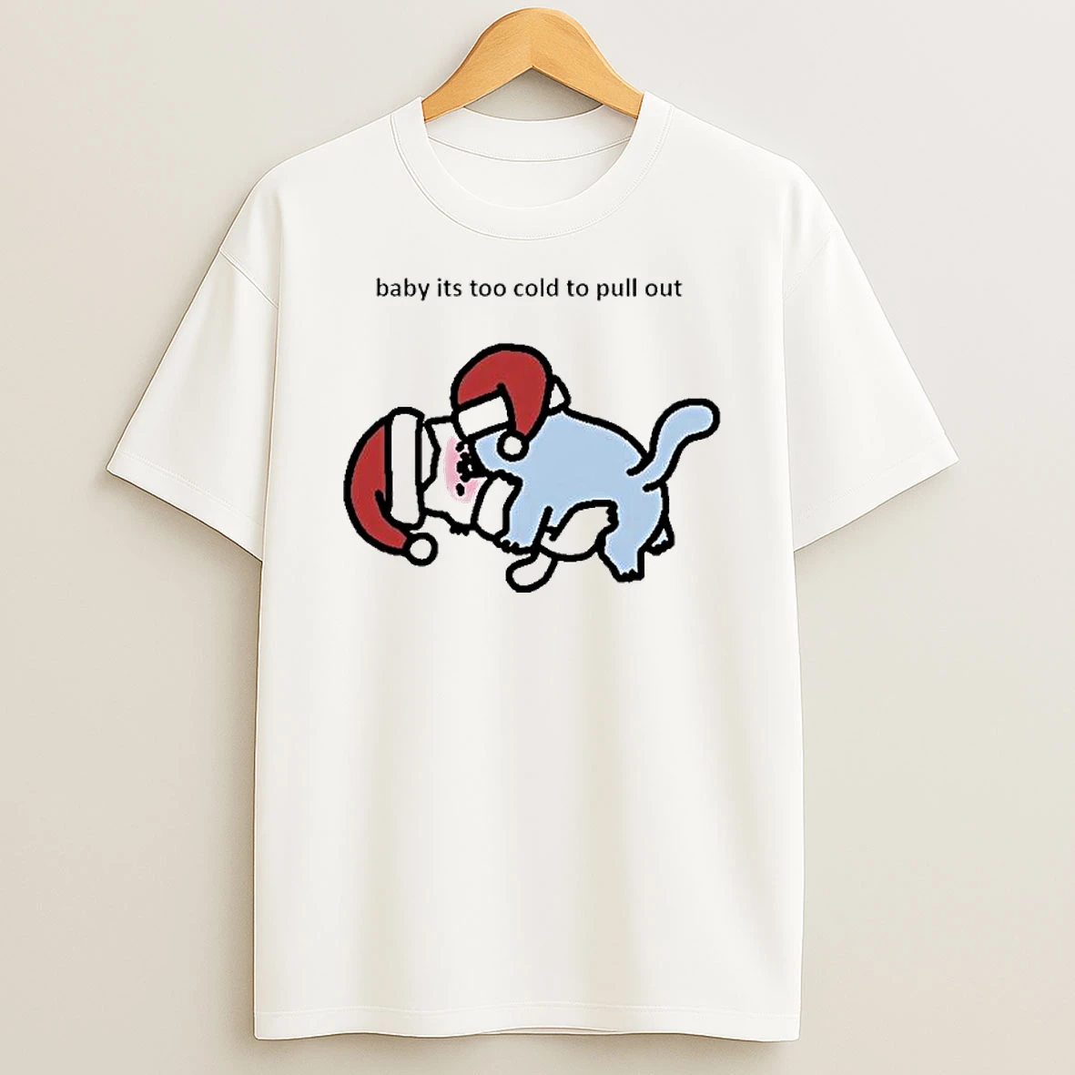Baby Its Too Cold To Pull Out Chrismas Shirts
