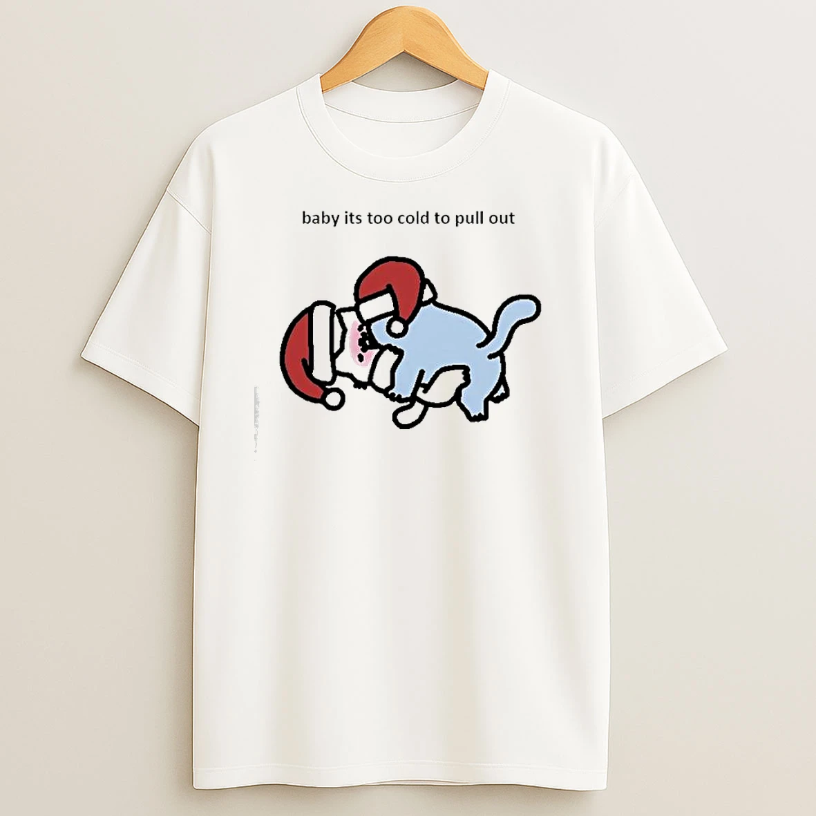 Baby Its Too Cold To Pull Out Chrismas T Shirts