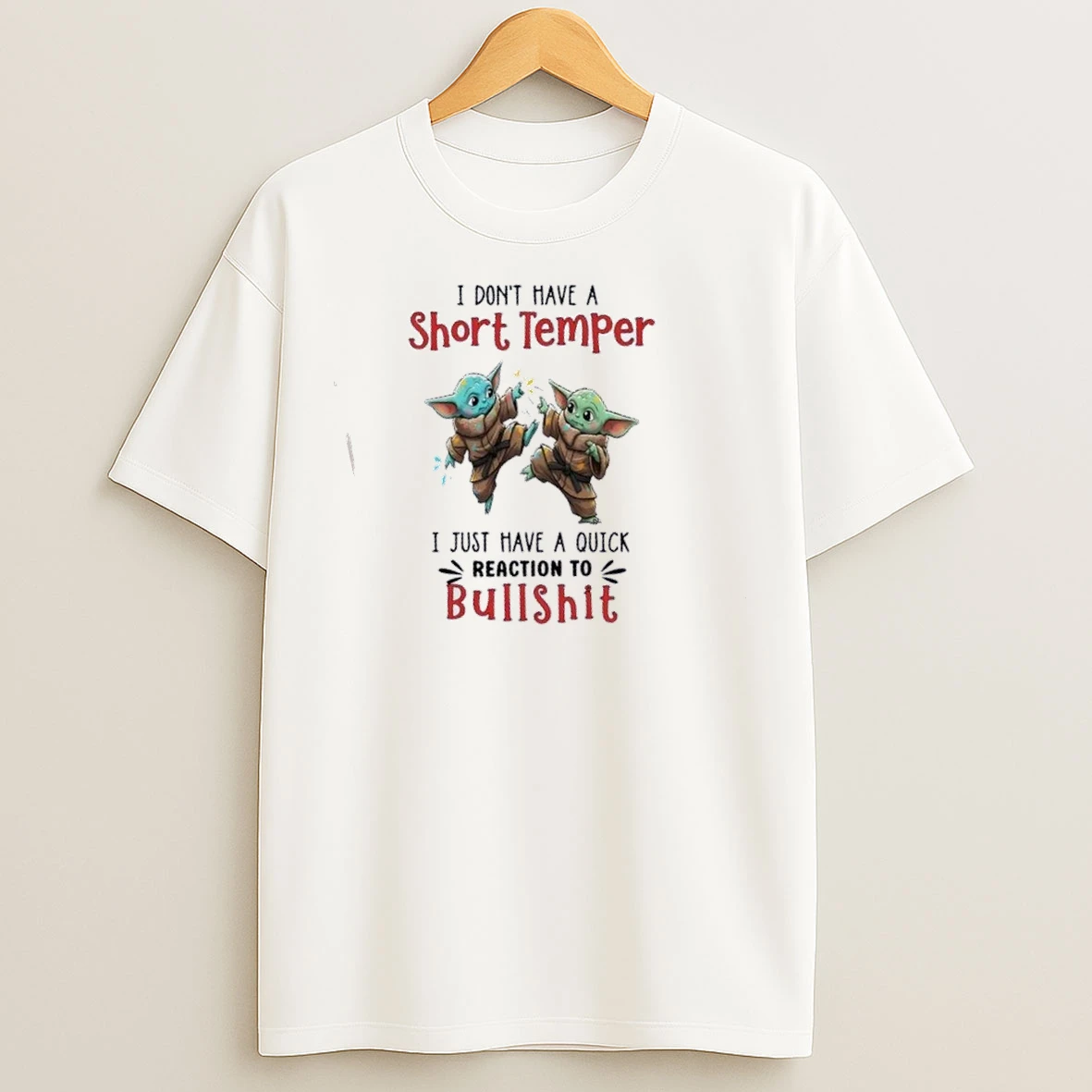 Baby Yoda I Dont Have A Short Temper I Have A Quick Reaction To Bullshit T Shirts