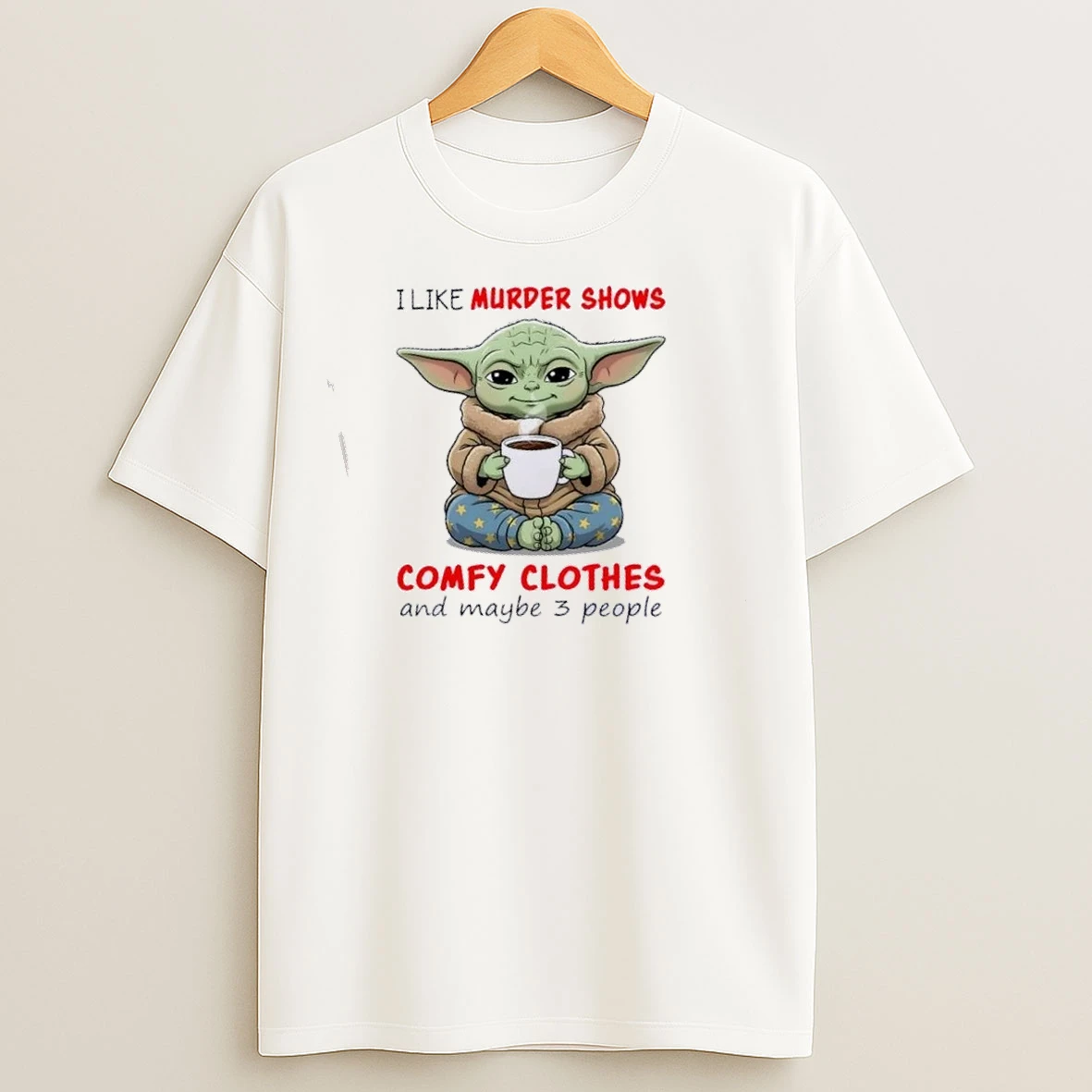 Baby Yoda I Like Murder Shows Comfy Clothes And Maybe 3 People T Shirts