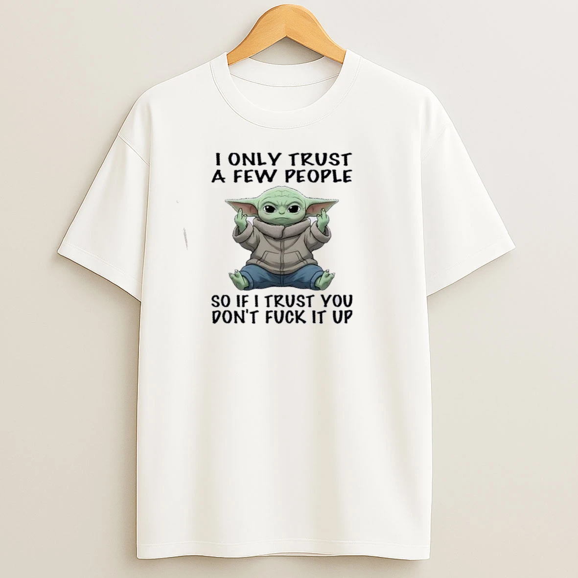 Baby Yoda I Only Trust A Few People So If I Trust You Dont Fuck It Up T Shirts