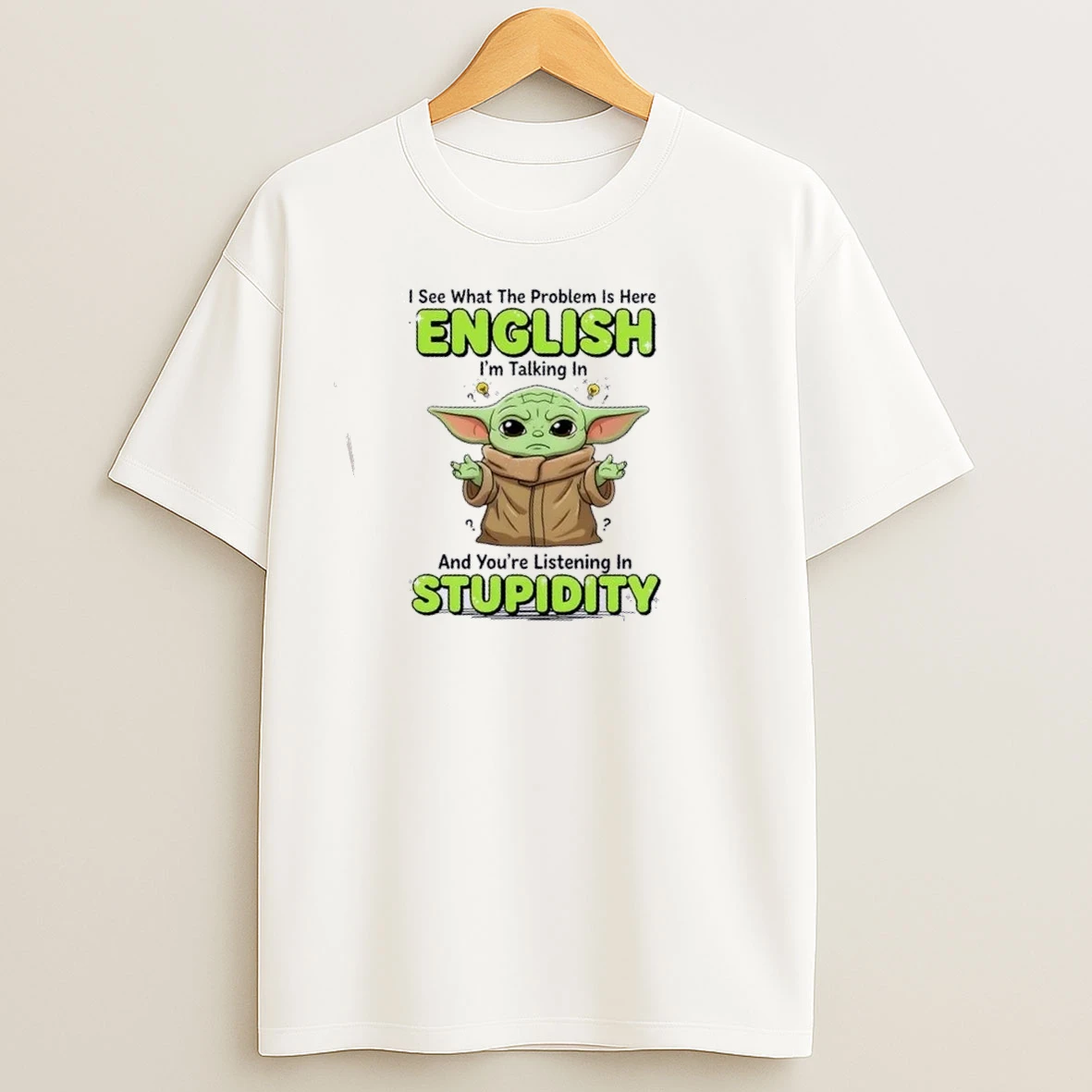 Baby Yoda I See What The Problem Is Here Im Talking In English And Youre Listening In Stupidity T Shirts